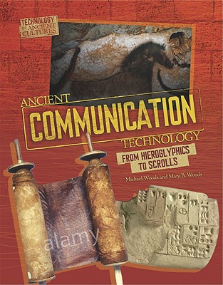 Ancient Communication Technology: From Hieroglyphics to Scrolls / - Woods, Michael