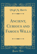 Ancient, Curious and Famous Wills (Classic Reprint)