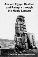 Ancient Egypt, Baalbec and Palmyra Through the Magic Lantern: A Pin Sharp Historical Photo Album
