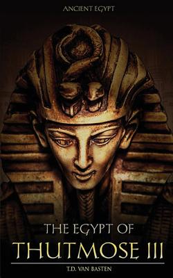 Ancient Egypt: The Egypt of Thutmose III - Van Basten, T D