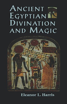 Ancient Egyptian Divination and Magic - Harris, Eleanor L