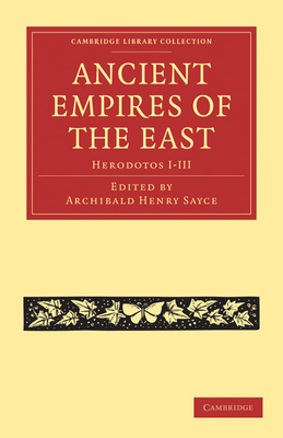 Ancient Empires of the East: Herodotos I-III - Sayce, Archibald Henry (Editor)