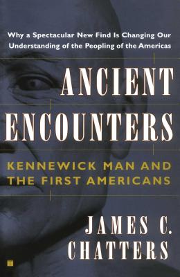 Ancient Encounters: Kennewick Man and the First Americans - Chatters, James C