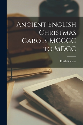 Ancient English Christmas Carols MCCCC to MDCC - Rickert, Edith 1871-1938 (Creator)