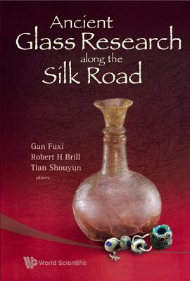 Ancient Glass Research Along the Silk Road - Gan, Fuxi, and Brill, Robert H (Editor), and Tian, Shouyun (Editor)