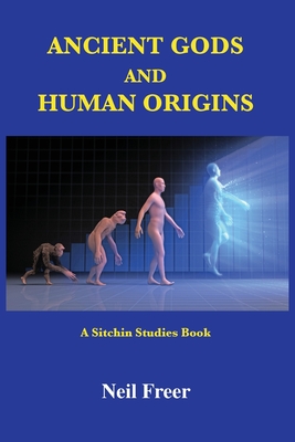 Ancient Gods and Human Origins: A Sitchin Studies Book - Freer, Neil