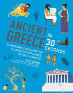 Ancient Greece in 30 Seconds: 30 fascinating topics for kid classicists explained in half a minute