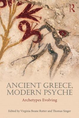 Ancient Greece, Modern Psyche: Archetypes Evolving - Beane Rutter, Virginia (Editor), and Singer, Thomas (Editor)