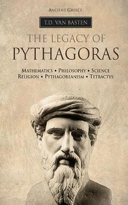 Ancient Greece: The Legacy of Pythagoras - Van Basten, T D