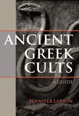 Ancient Greek Cults: A Guide - Larson, Jennifer