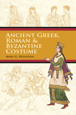 Ancient Greek, Roman & Byzantine Costume - Houston, Mary G