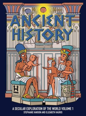 Ancient History: A Secular Exploration of the World: Volume 1 - Hanson, Stephanie, and Hauris, Elizabeth