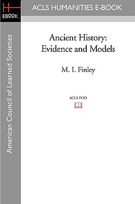 Ancient History: Evidence and Models - Finley, M I, Professor