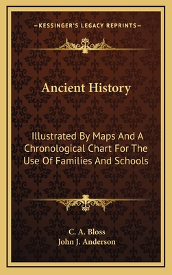 Ancient History: Illustrated by Maps and a Chronological Chart for the Use of Families and Schools - Bloss, C A, and Anderson, John J (Editor)