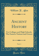 Ancient History, Vol. 1: For Colleges and High Schools; The Eastern Nations and Greece (Classic Reprint)