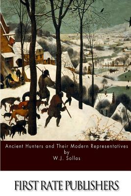 Ancient Hunters and Their Modern Representatives - Sollas, W J