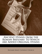 Ancient Hymns from the Roman Breviary: To Which Are Added Original Hymns