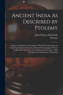 Ancient India as Described by Ptolemy: Being a Translation of the Chapters Which Describe India and Central and Eastern Asia in the Treatise on Geography Written by Klaudios Ptolemaios, the Celebrated Astronomer