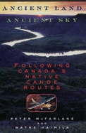 Ancient Land, Ancient Sky - Hc: Following Canada's Native Canoe Routes - McFarlane, Peter, and Haimila, Wayne