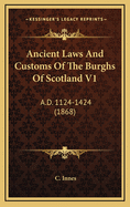 Ancient Laws and Customs of the Burghs of Scotland V1: A.D. 1124-1424 (1868)