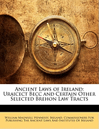 Ancient Laws of Ireland: Uraicect Becc and Certain Other Selected Brehon Law Tracts