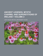 Ancient Legends, Mystic Charms, and Superstitions of Ireland Volume 2