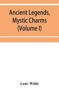 Ancient legends, mystic charms, and superstitions of Ireland (Volume I)