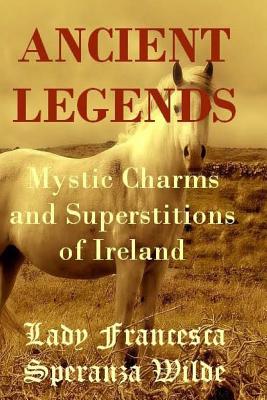 Ancient Legends - Mystic Charms and Superstitions of Ireland - Import, Inspiration (Illustrator), and Wilde, Francesca Speranza