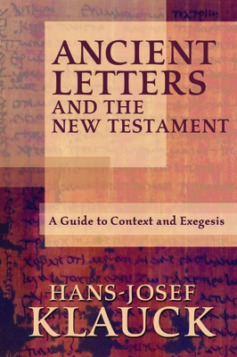 Ancient Letters and the New Testament: A Guide to Context and Exegesis - Klauck, Hans-Josef