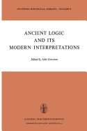 Ancient Logic and Its Modern Interpretations: Proceedings of the Buffalo Symposium on Modernist Interpretations of Ancient Logic, 21 and 22 April, 1972