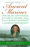Ancient Mariner: The Arctic Adventures of Samuel Hearne, the Sailor Who Inspired Coleridge's Masterpiece - McGoogan, Ken