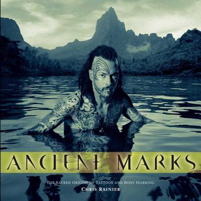 Ancient Marks: The Sacred Origins of Tattoos and Body Marking - Rainier, Chris