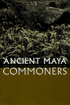 Ancient Maya Commoners - Lohse, Jon C (Editor), and Valdez, Fred (Editor)