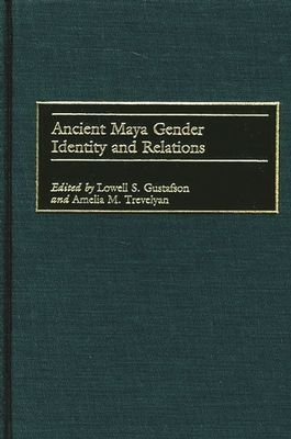 Ancient Maya Gender Identity and Relations - Gustafson, Lowell S (Editor), and Trevelyan, Amelia M (Editor)