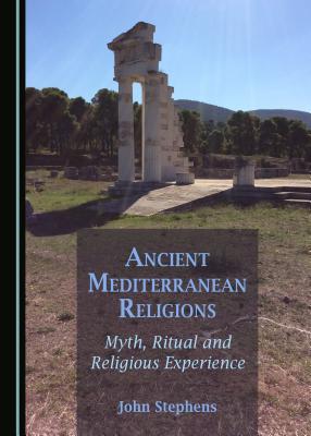 Ancient Mediterranean Religions: Myth, Ritual and Religious Experience - Stephens, John C.