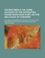 Ancient Meols; Including a Comparison of Them with Relics of the Same Kinds Respectively, Procured Elsewhere