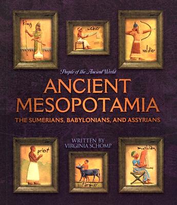 Ancient Mesopotamia: The Sumerians, Babylonians, and Assyrians - Schomp, Virginia