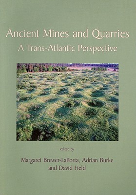 Ancient Mines and Quarries: A Trans-Atlantic Perspective - Brewer-Laporta, Margaret (Editor), and Burke, Adrian, and Field, David