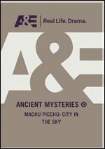 Ancient Mysteries: Machu Picchu City