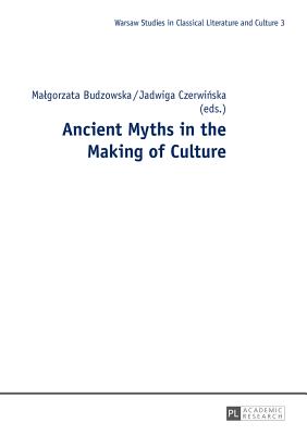 Ancient Myths in the Making of Culture - Budzowska, Malgorzata, and Czerwinska, Jadwiga