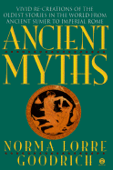 Ancient Myths: Vivid Recreations of the Oldest Stories in the World... - Goodrich, Norma Lorre