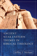 Ancient Near Eastern Themes in Biblical Theology - Niehaus, Jeffrey J, Mr.