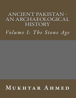 Ancient Pakistan - An Archaeological History: Volume I: The Stone Age - Ahmed, Mukhtar