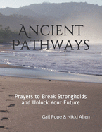 Ancient Pathways: Prayers to Break Strongholds and Unlock Your Future