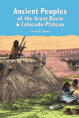 Ancient Peoples of the Great Basin and the Colorado Plateau - Simms, Steven R
