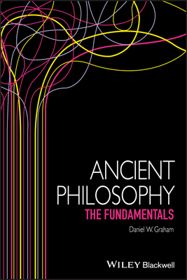 Ancient Philosophy: The Fundamentals - Graham, Daniel W.