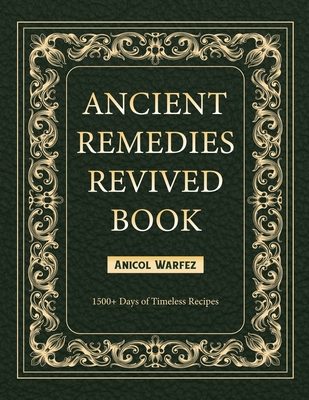 Ancient Remedies Revived Book: 1500+ Days of Timeless Recipes - Warfez, Anicol