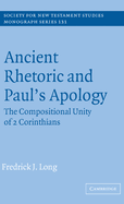 Ancient Rhetoric and Paul's Apology: The Compositional Unity of 2 Corinthians