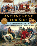 Ancient Rome for Kids through the Lives of its Heroes, Emperors, and Philosophers