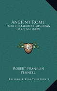 Ancient Rome: From The Earliest Times Down To 476 A.D. (1890)